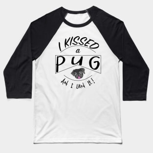 I Kissed a Pug and I Liked It Design with Black Pug Baseball T-Shirt